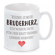Tasse mit Motiv - Keine Sorge Bruderherz, ich werde dich für den Rest deines Lebens nerven.