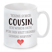 Tasse mit Motiv - Keine Sorge Cousin, ich werde dich für den Rest deines Lebens nerven.