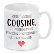 Tasse mit Motiv - Keine Sorge Cousine, ich werde dich für den Rest deines Lebens nerven.