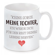 Tasse mit Motiv - Keine Sorge meine Tochter, ich werde dich für den Rest deines Lebens nerven.