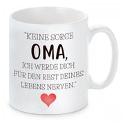 Tasse mit Motiv - Keine Sorge Oma, ich werde dich für den Rest deines Lebens nerven.