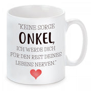 Tasse mit Motiv - Keine Sorge Onkel, ich werde dich für den Rest deines Lebens nerven.