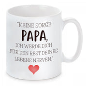 Tasse mit Motiv - Keine Sorge Papa, ich werde dich für den Rest deines Lebens nerven.