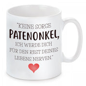 Tasse mit Motiv - Keine Sorge Patenonkel, ich werde dich für den Rest deines Lebens nerven.