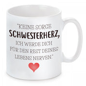 Tasse mit Motiv - Keine Sorge Schwesterherz, ich werde dich für den Rest deines Lebens nerven.