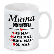 Tasse mit Motiv - MAMA GMBH GIB MAL MACH MAL BRING MAL HOL MAL