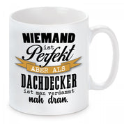 Tasse mit Motiv - Niemand ist Perfekt aber als Dachdecker ist man verdammt nah dran