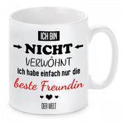 Tasse mit Motiv - Ich bin nicht verwöhnt ich habe einfach nur die beste Freundin der Welt