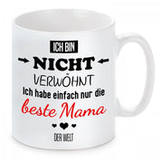 Tasse mit Motiv - Ich bin nicht verwöhnt ich habe einfach nur die beste Mama der Welt