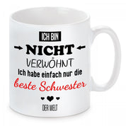 Tasse mit Motiv - Ich bin nicht verwöhnt ich habe einfach nur die beste Schwester der Welt