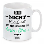 Tasse mit Motiv - Ich bin nicht verwöhnt ich habe einfach nur die besten Eltern der Welt