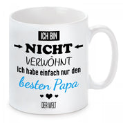 Tasse mit Motiv - Ich bin nicht verwöhnt ich habe einfach nur den besten Papa der Welt