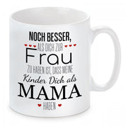 Tasse mit Motiv - Noch besser als dich zur Frau zu haben ist, dass meine Kinder dich als Mama haben