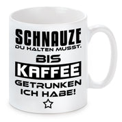 Tasse mit Motiv - Schnauze du halten musst. Bis Kaffee getrunken habe!