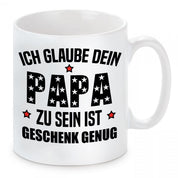 Tasse mit Motiv -Ich glaube dein Papa zu sein ist Geschenk genug