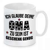 Tasse mit Motiv -Ich glaube deine Oma zu sein ist Geschenk genug