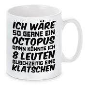 Tasse mit Motiv - Ich wäre so gerne ein Octopus dann könnte ich 8 Leuten gleichzeitig eine klatschen