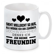 Tasse mit Motiv - Sieht vielleicht so aus als würde ich Dir zuhören, doch in Wahrheit denke ich an meine Freundin