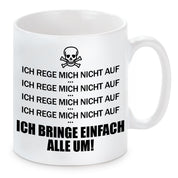 Tasse mit Motiv - Ich rege mich nicht auf...Ich bringe einfach alle um!