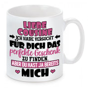 Tasse mit Motiv - Liebe Cousine ich habe versucht für dich das perfekte Geschenk zu finden