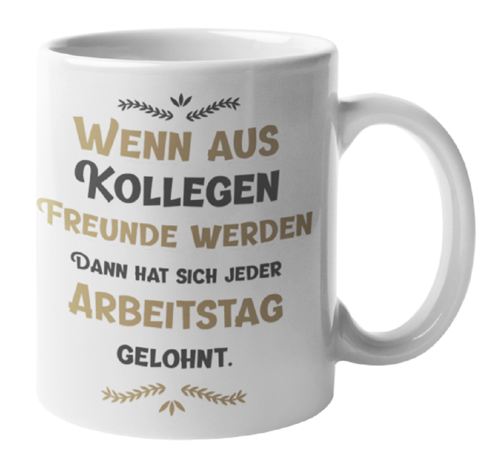 Tasse mit Motiv - Wenn aus Kollegen Freunde werden, dann hat sich jeder Arbeitstag gelohnt.