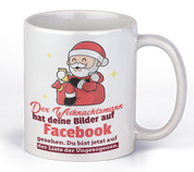 Tasse mit Motiv - Der Weihnachtsmann hat deine Bilder auf Facebook gesehen. Du bist jetzt auf der Liste der Ungezogenen.