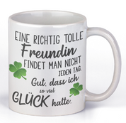 Tasse mit Motiv - Eine richtig tolle Freundin findet man nicht jeden Tag. Gut, dass ich soviel Glück hatte.