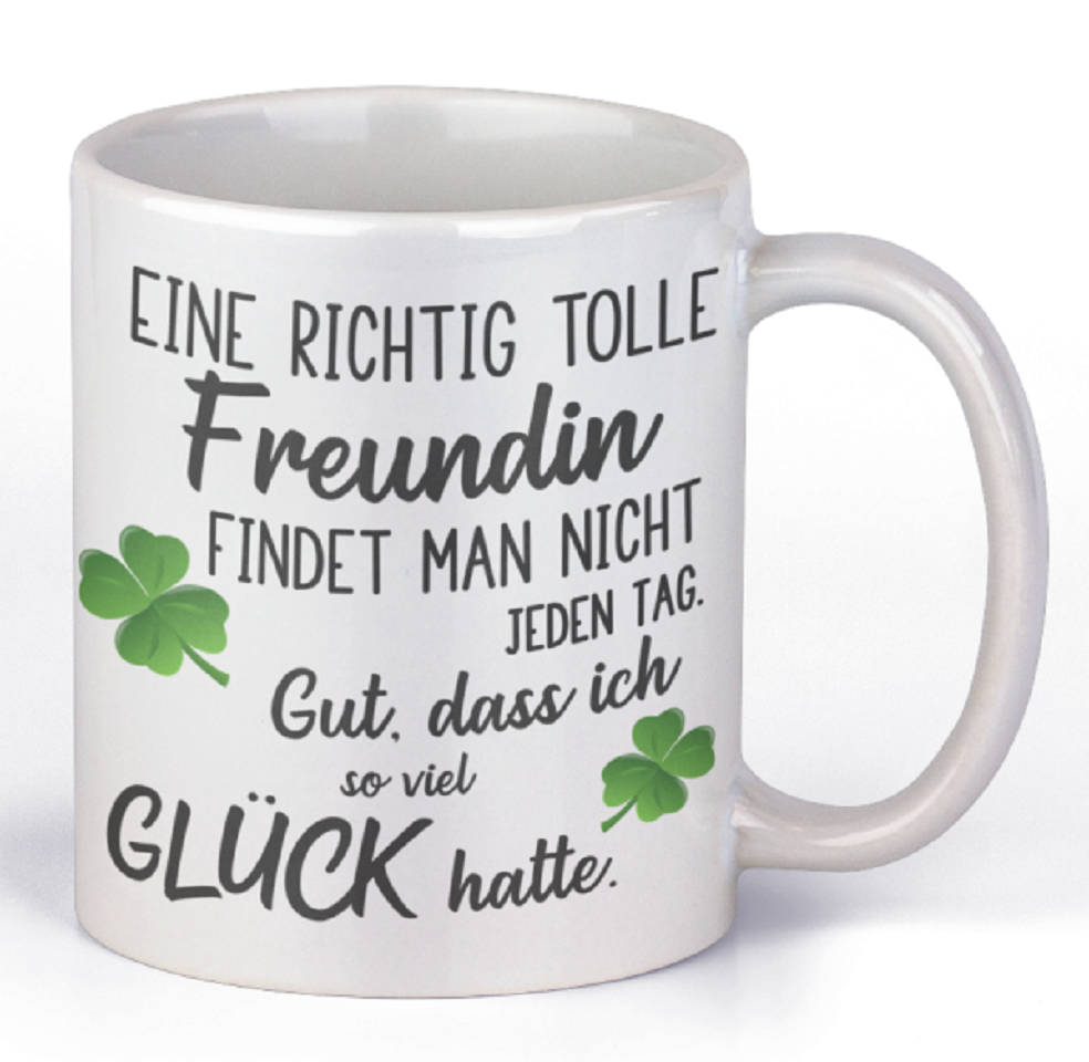 Tasse mit Motiv - Eine richtig tolle Freundin findet man nicht jeden Tag. Gut, dass ich soviel Glück hatte.