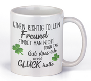 Tasse mit Motiv - Einen richtig tollen Freund findet man nicht jeden Tag. Gut, dass ich soviel Glück hatte.