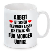 Tasse mit Motiv - Arbeit ist schön deswegen lasse ich etwas für morgen übrig!
