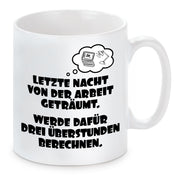 Tasse mit Motiv - Letzte Nacht von der Arbeit geträumt