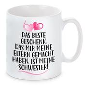 Tasse mit Motiv - Das beste Geschenk, das mir meine Eltern gemacht haben, ist meine Schwester!