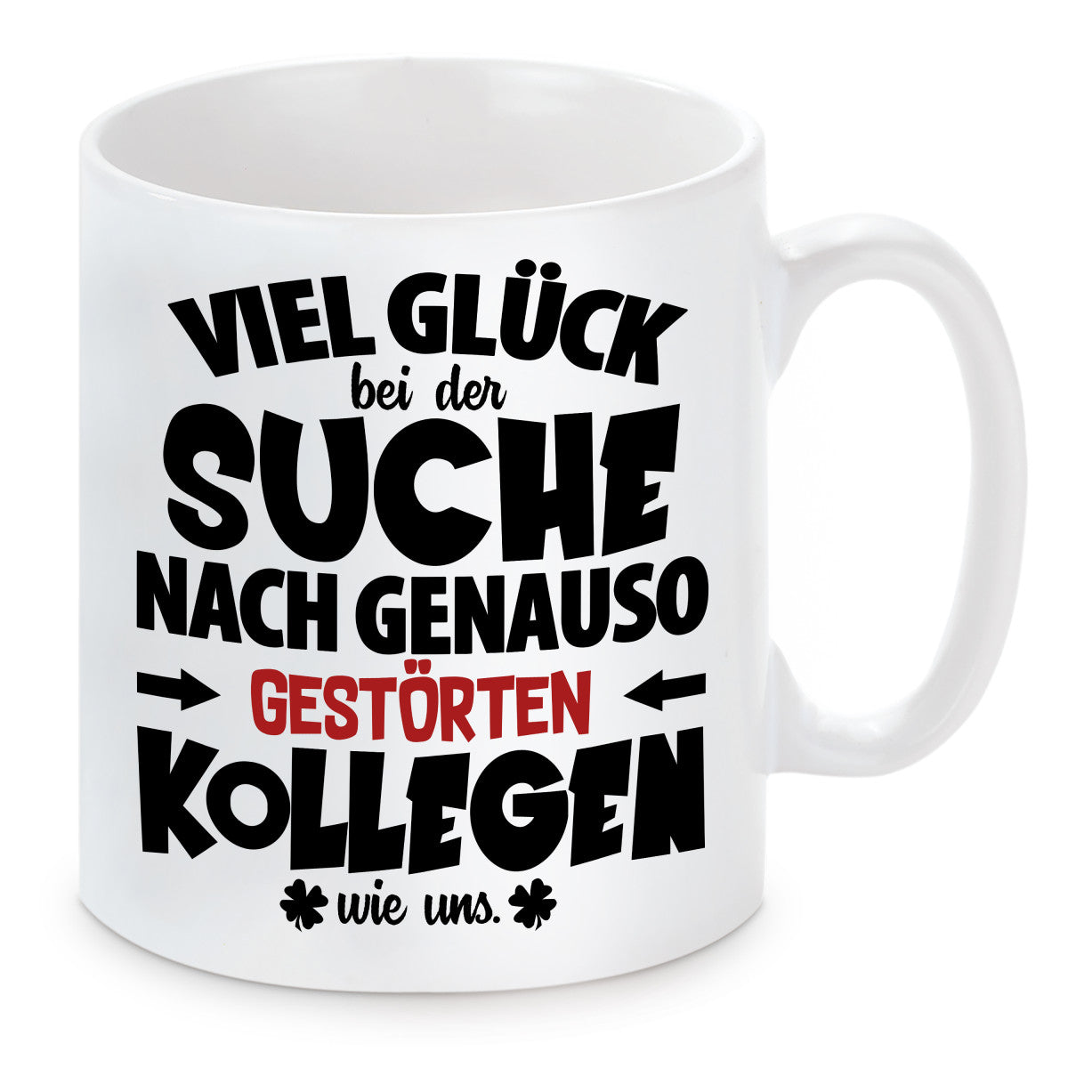Tasse mit Motiv - Viel Glück bei der Suche nach genauso gestörten Kollegen wie uns