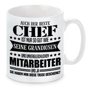 Tasse mit Motiv -  Auch der beste Chef ist nur so gut wie seine grandiosen und unvergleichlichen Mitarbeiter und ja sie haben mir diese Tasse geschenkt