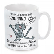 Tasse mit Motiv - Wenn du traurig bist, sing einfach. Miau du wirst sehen, dass deine Stimme schlimmer ist als dein Problem
